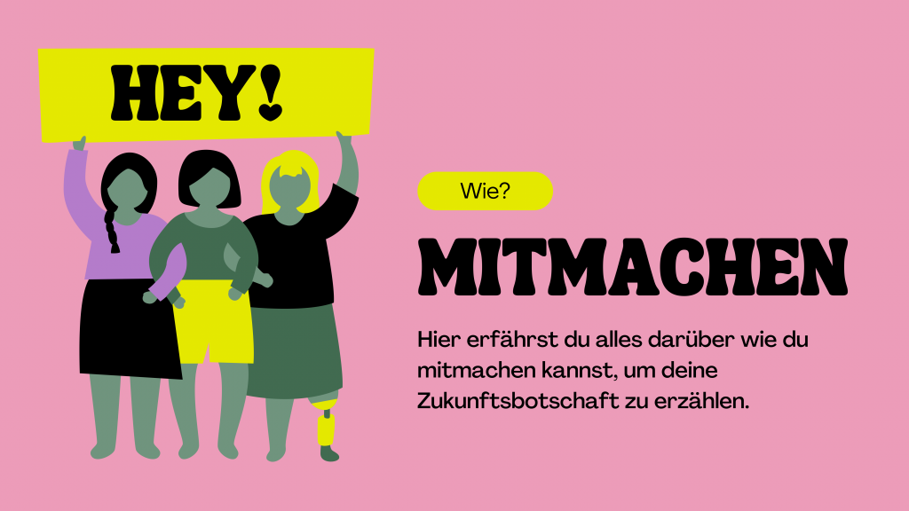 Eine Gruppe an bunten gezeichneten Personen hält ein Schild hoch mit Hey!. Rechts Text. Wie? Mitmachen.Hier erfährst du alles darüber wie du mitmachen kannst, um deine Zukunftsbotschaft zu erzählen.